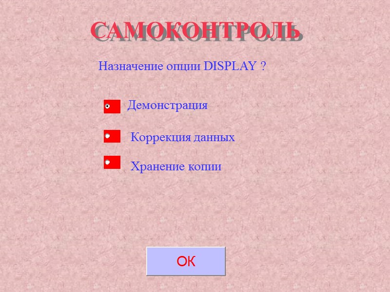 САМОКОНТРОЛЬ Назначение опции DISPLAY ? Демонстрация Коррекция данных Хранение копии САМОКОНТРОЛЬ Назначение опции DISPLAY ? Демонстрация Коррекция данных Хранение копии
